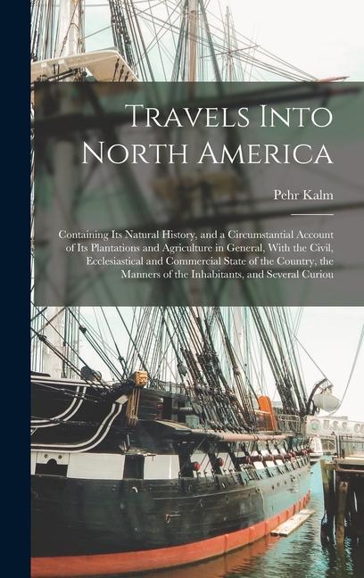 Travels Into North America: Containing its Natural History, and a Circumstantial Account of its Plantations and Agriculture in General, With the C