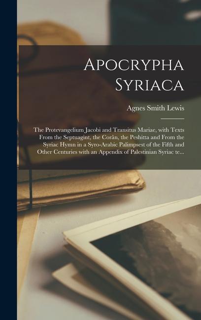 Apocrypha Syriaca: The Protevangelium Jacobi and Transitus Mariae, with texts from the Septuagint, the Corân, the Peshitta and from the S