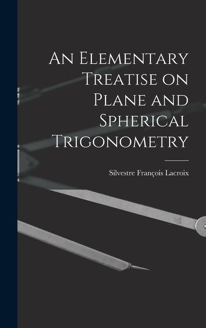 An Elementary Treatise on Plane and Spherical Trigonometry