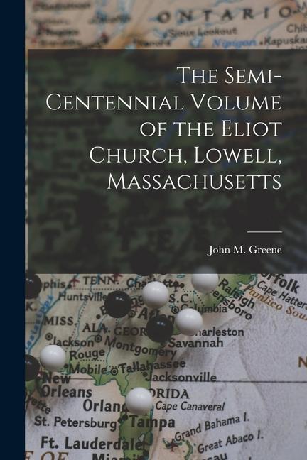 The Semi-Centennial Volume of the Eliot Church, Lowell, Massachusetts