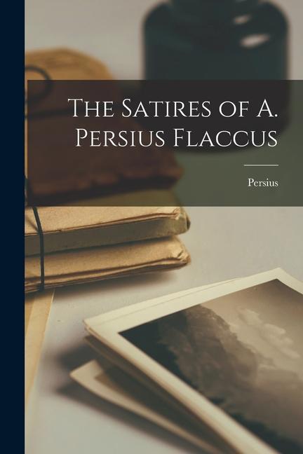 The Satires of A. Persius Flaccus