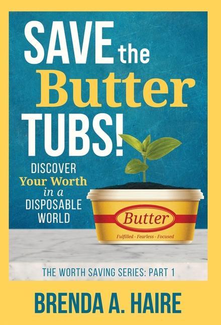 Save the Butter Tubs!: Discover Your Worth in a Disposable World