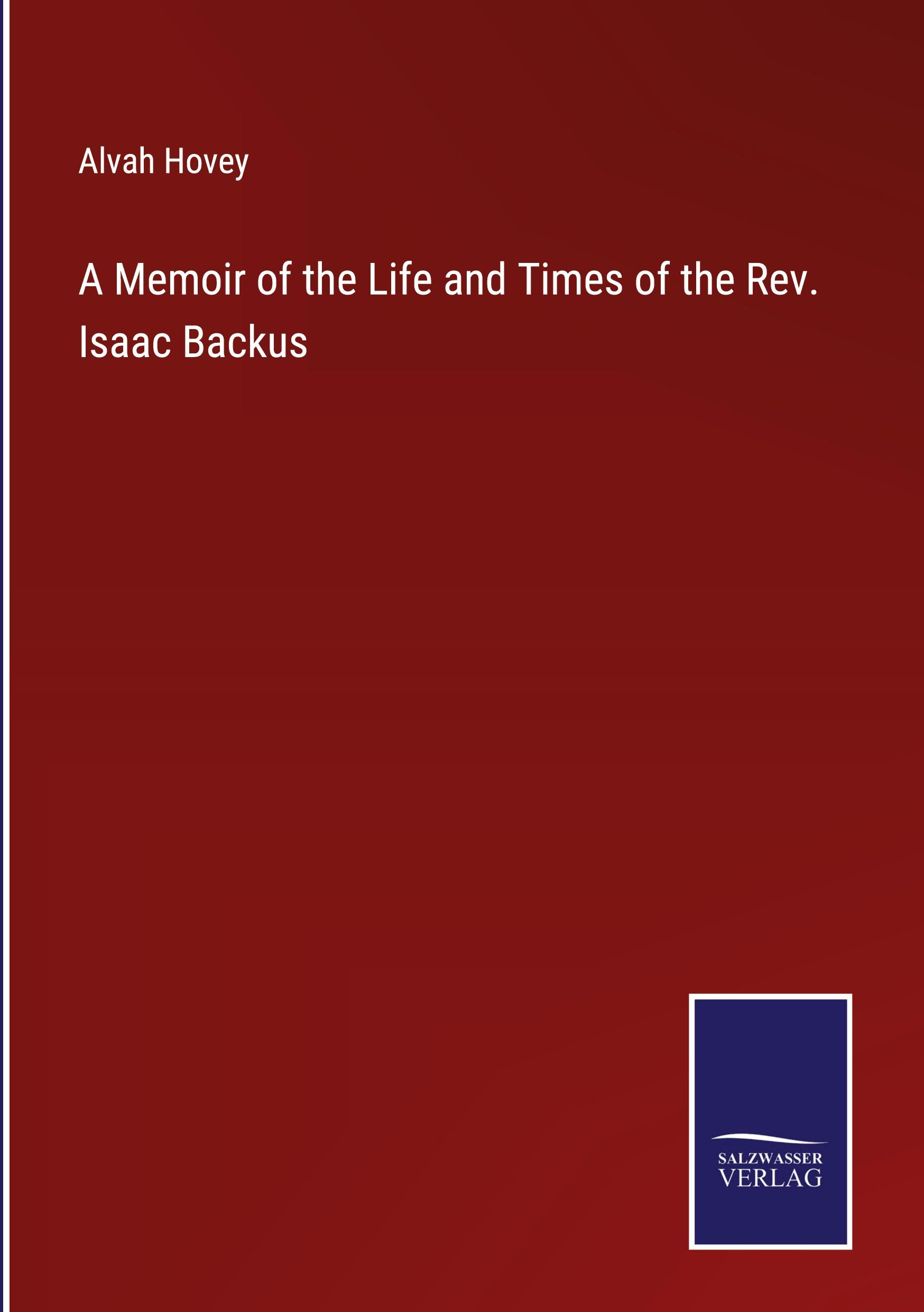 A Memoir of the Life and Times of the Rev. Isaac Backus