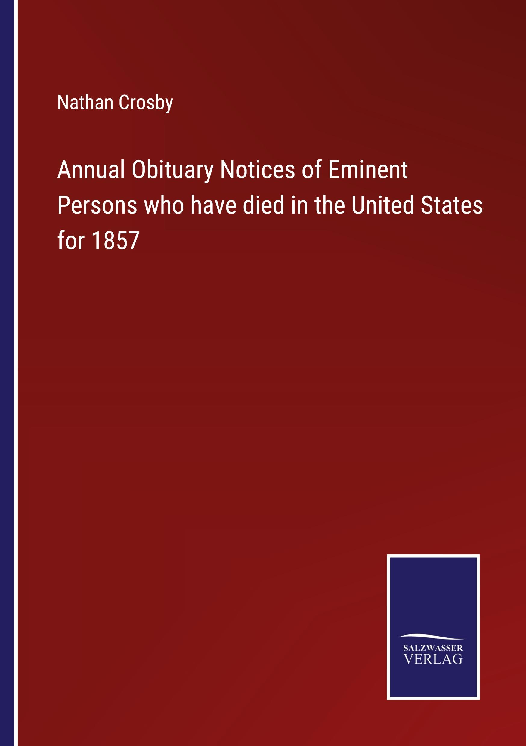 Annual Obituary Notices of Eminent Persons who have died in the United States for 1857