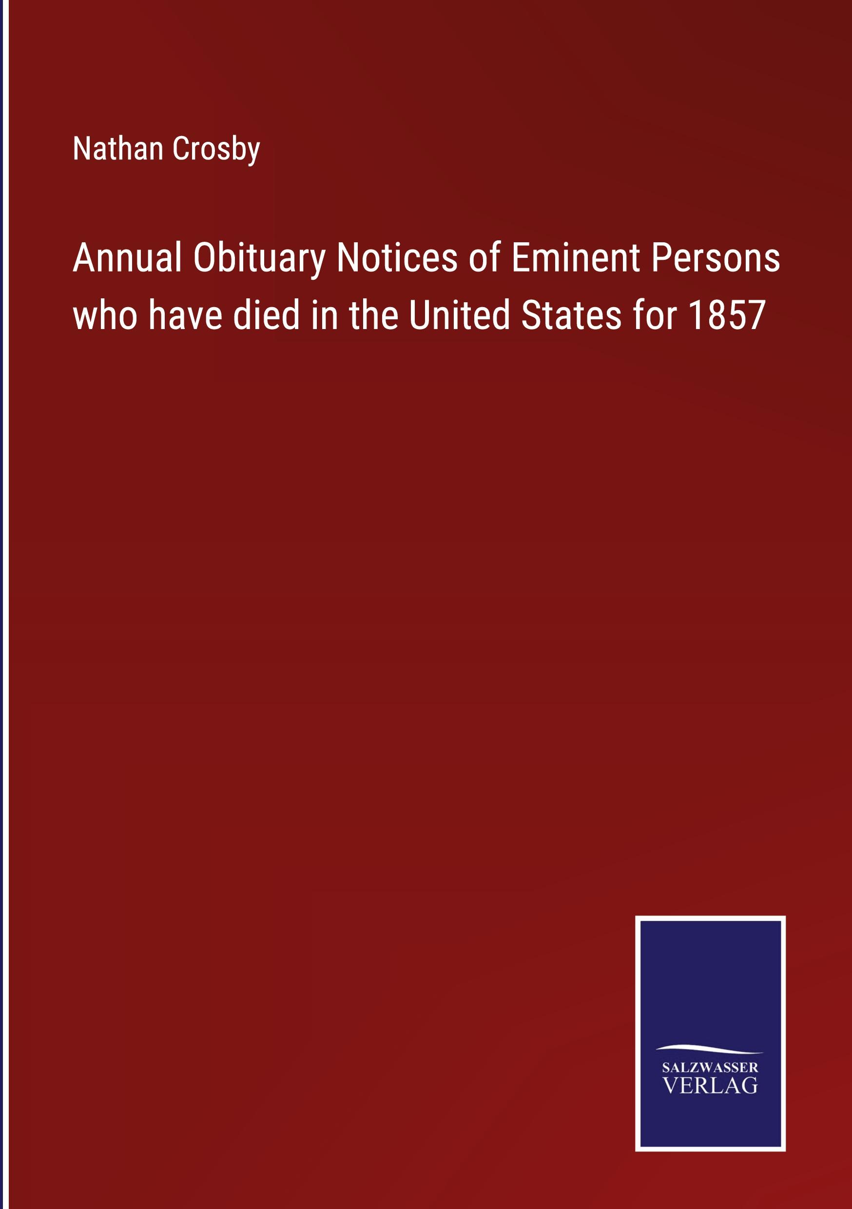 Annual Obituary Notices of Eminent Persons who have died in the United States for 1857