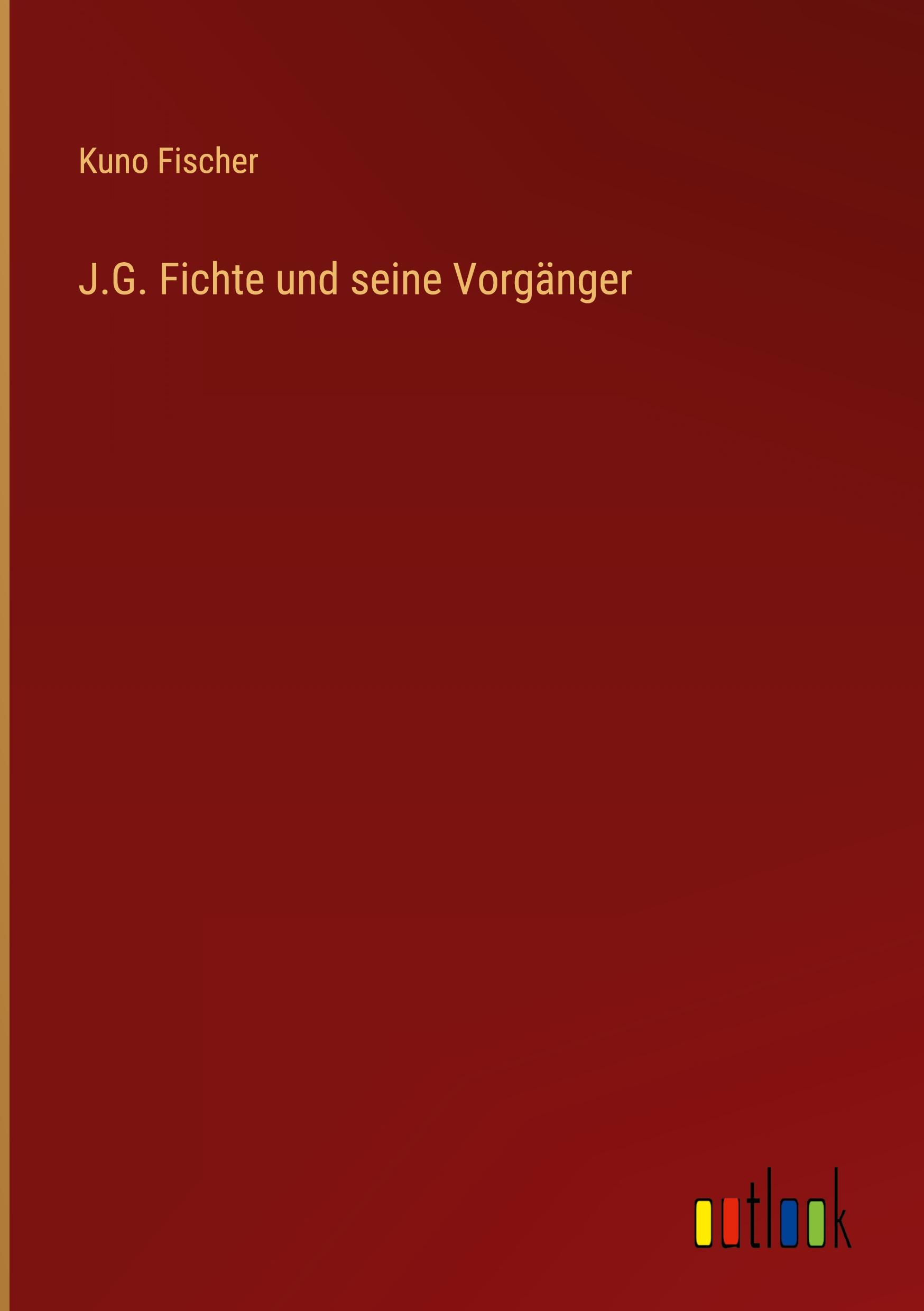 J.G. Fichte und seine Vorgänger