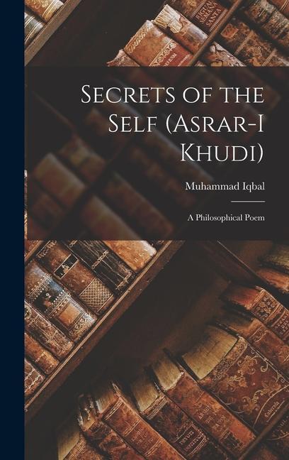 Secrets of the Self (Asrar-i Khudi)