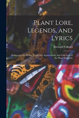 Plant Lore, Legends, and Lyrics: Embracing the Myths, Traditions, Superstitions, and Folk-Lore of the Plant Kingdom