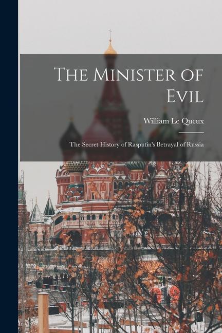 The Minister of Evil: The Secret History of Rasputin's Betrayal of Russia