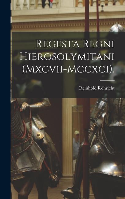 Regesta Regni Hierosolymitani (Mxcvii-Mccxci).