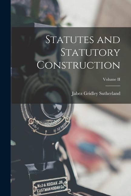 Statutes and Statutory Construction; Volume II