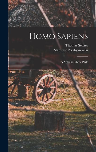 Homo Sapiens; A Novel in Three Parts