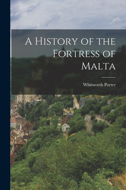 A History of the Fortress of Malta