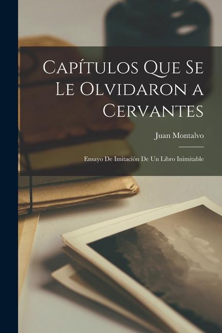 Capítulos que se le olvidaron a Cervantes: Ensayo de imitación de un libro inimitable