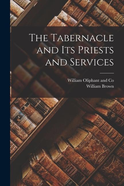 The Tabernacle and Its Priests and Services