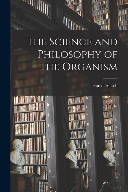 The Science and Philosophy of the Organism