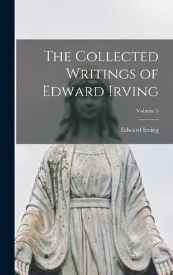 The Collected Writings of Edward Irving; Volume 5