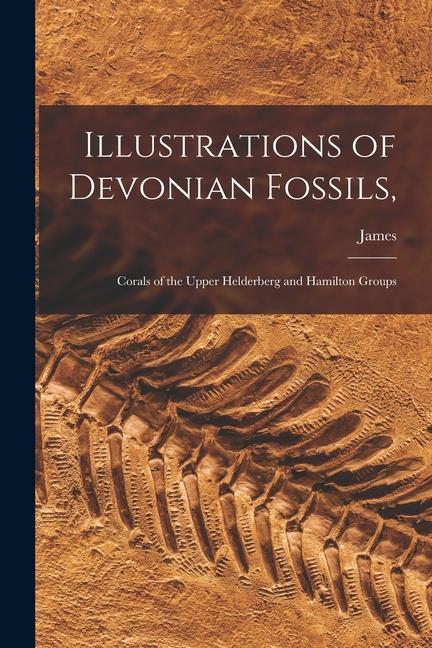 Illustrations of Devonian Fossils,: Corals of the Upper Helderberg and Hamilton Groups