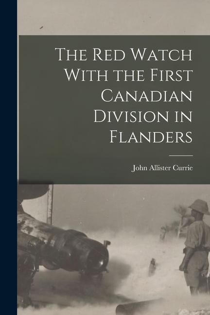 The Red Watch With the First Canadian Division in Flanders