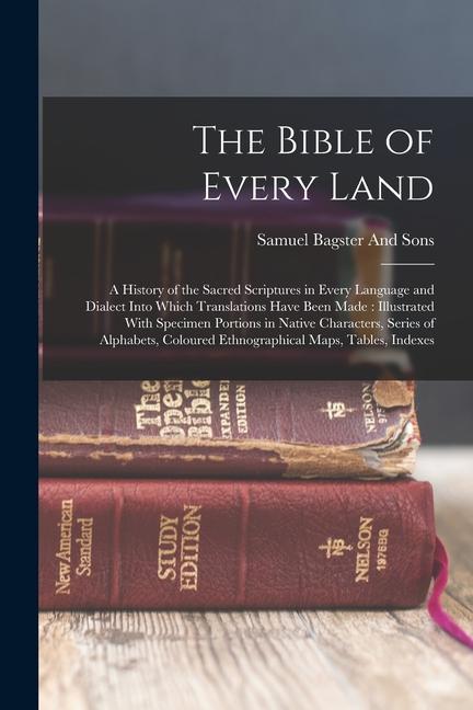 The Bible of Every Land: A History of the Sacred Scriptures in Every Language and Dialect Into Which Translations Have Been Made: Illustrated W