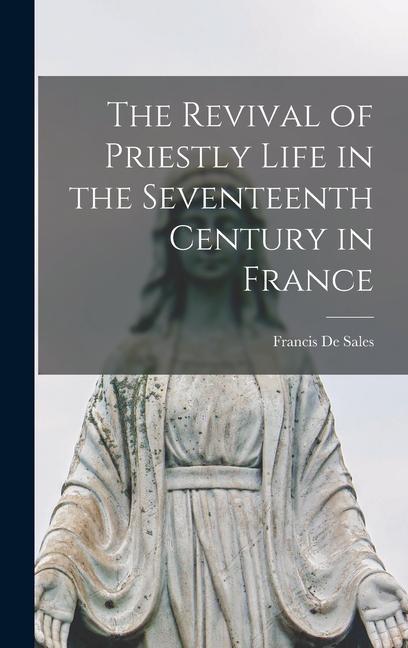 The Revival of Priestly Life in the Seventeenth Century in France