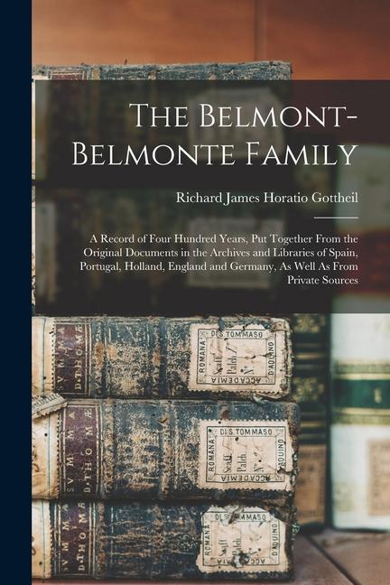 The Belmont-Belmonte Family: A Record of Four Hundred Years, Put Together From the Original Documents in the Archives and Libraries of Spain, Portu