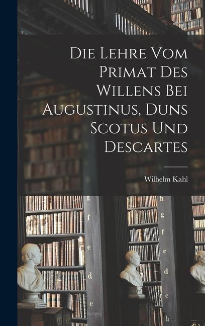 Die Lehre vom Primat des Willens bei Augustinus, Duns Scotus und Descartes