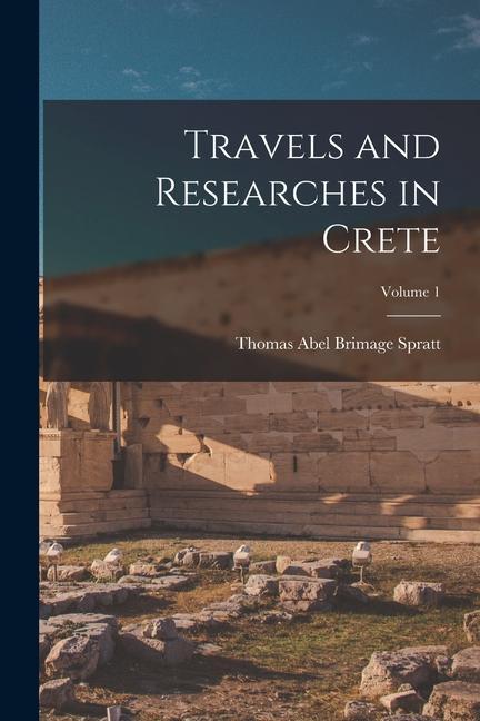 Travels and Researches in Crete; Volume 1