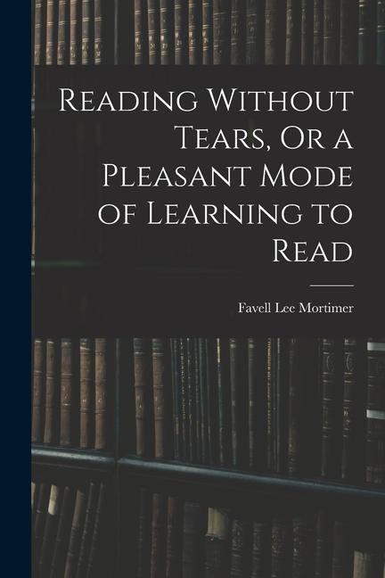 Reading Without Tears, Or a Pleasant Mode of Learning to Read