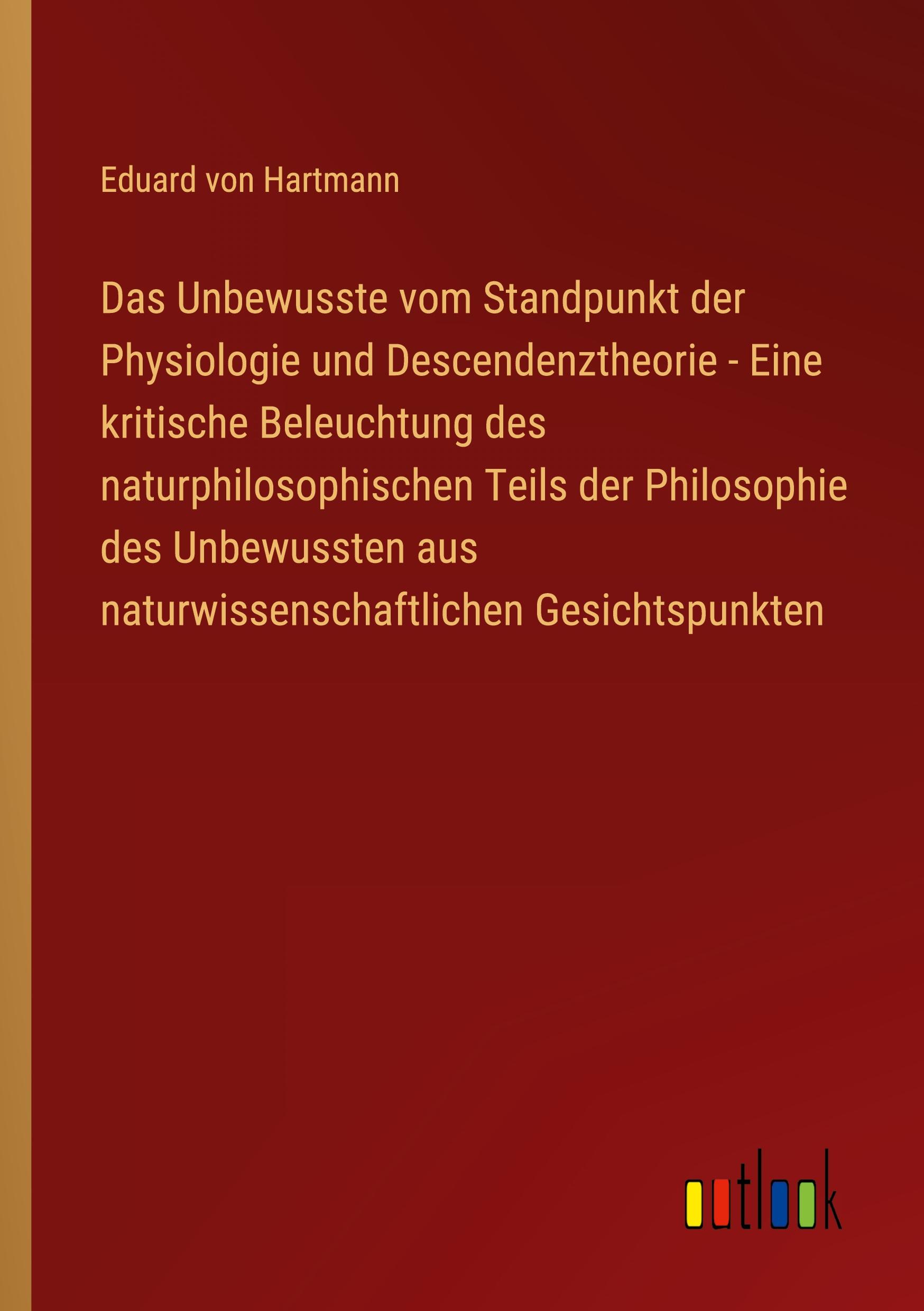 Das Unbewusste vom Standpunkt der Physiologie und Descendenztheorie - Eine kritische Beleuchtung des naturphilosophischen Teils der Philosophie des Unbewussten aus naturwissenschaftlichen Gesichtspunkten