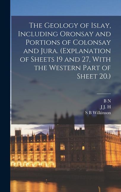 The Geology of Islay, Including Oronsay and Portions of Colonsay and Jura. (Explanation of Sheets 19 and 27, With the Western Part of Sheet 20.)