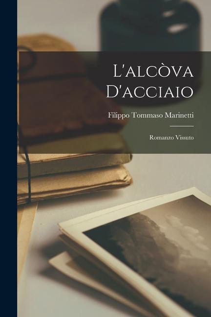 L'alcòva d'acciaio; romanzo vissuto