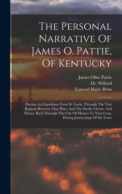 The Personal Narrative Of James O. Pattie, Of Kentucky: During An Expedition From St. Louis, Through The Vast Regions Between That Place And The Pacif