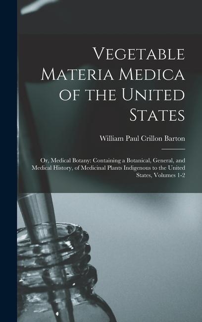 Vegetable Materia Medica of the United States