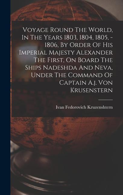 Voyage Round The World, In The Years 1803, 1804, 1805, - 1806, By Order Of His Imperial Majesty Alexander The First, On Board The Ships Nadeshda And N