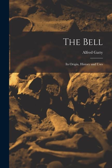 The Bell: Its Origin, History and Uses