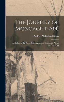 The Journey of Moncacht-Apé: An Indian of the Yazoo Tribe, Across the Continent, About the Year 1700