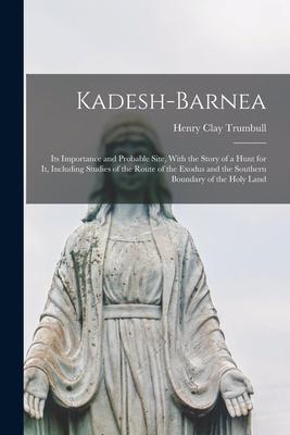 Kadesh-Barnea: Its Importance and Probable Site, With the Story of a Hunt for It, Including Studies of the Route of the Exodus and th