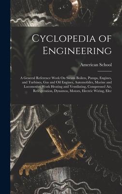 Cyclopedia of Engineering: A General Reference Work On Steam Boilers, Pumps, Engines, and Turbines, Gas and Oil Engines, Automobiles, Marine and