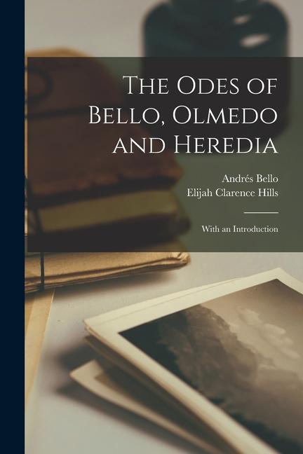 The Odes of Bello, Olmedo and Heredia; With an Introduction