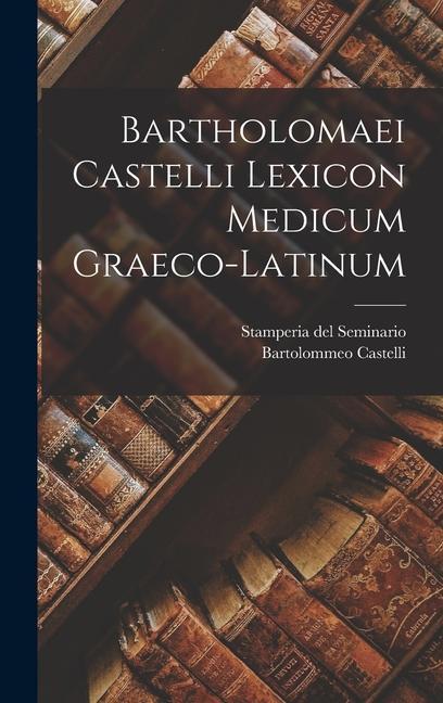 Bartholomaei Castelli Lexicon Medicum Graeco-latinum