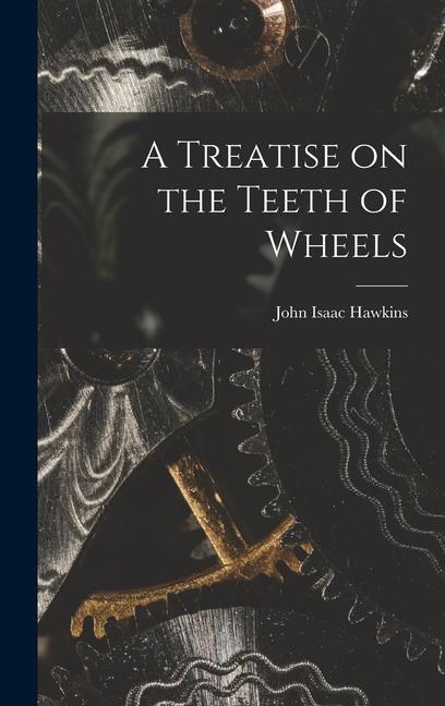 A Treatise on the Teeth of Wheels