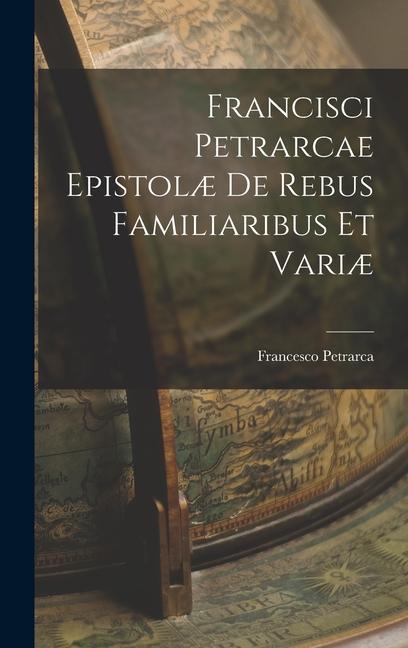 Francisci Petrarcae Epistolæ de Rebus Familiaribus et Variæ