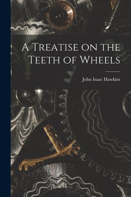 A Treatise on the Teeth of Wheels