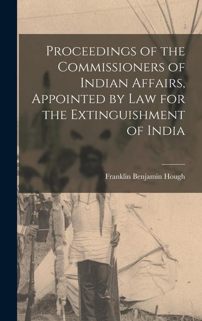 Proceedings of the Commissioners of Indian Affairs, Appointed by law for the Extinguishment of India