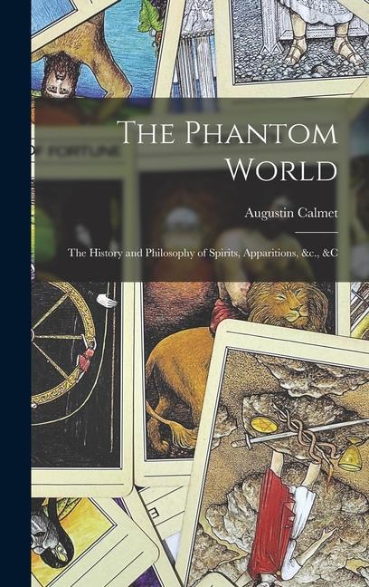 The Phantom World: The History and Philosophy of Spirits, Apparitions, &c., &c