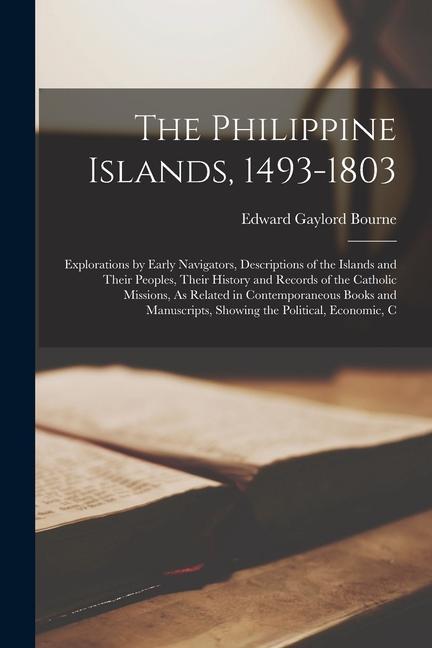 The Philippine Islands, 1493-1803: Explorations by Early Navigators, Descriptions of the Islands and Their Peoples, Their History and Records of the C