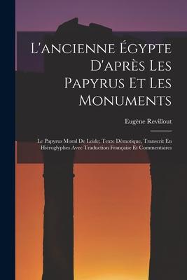 L'ancienne Égypte D'après Les Papyrus Et Les Monuments: Le Papyrus Moral De Leide; Texte Démotique, Transcrit En Hiéroglyphes Avec Traduction Français