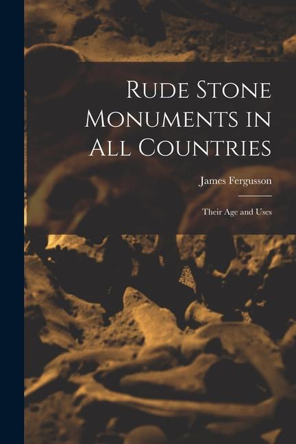 Rude Stone Monuments in All Countries: Their Age and Uses