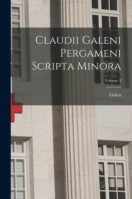 Claudii Galeni Pergameni Scripta Minora; Volume 3